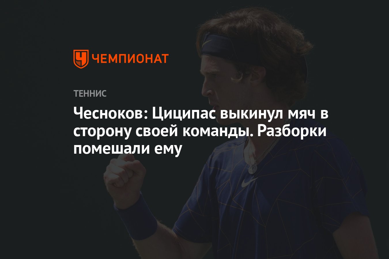 Чесноков: Циципас выкинул мяч в сторону своей команды. Разборки помешали  ему - Чемпионат