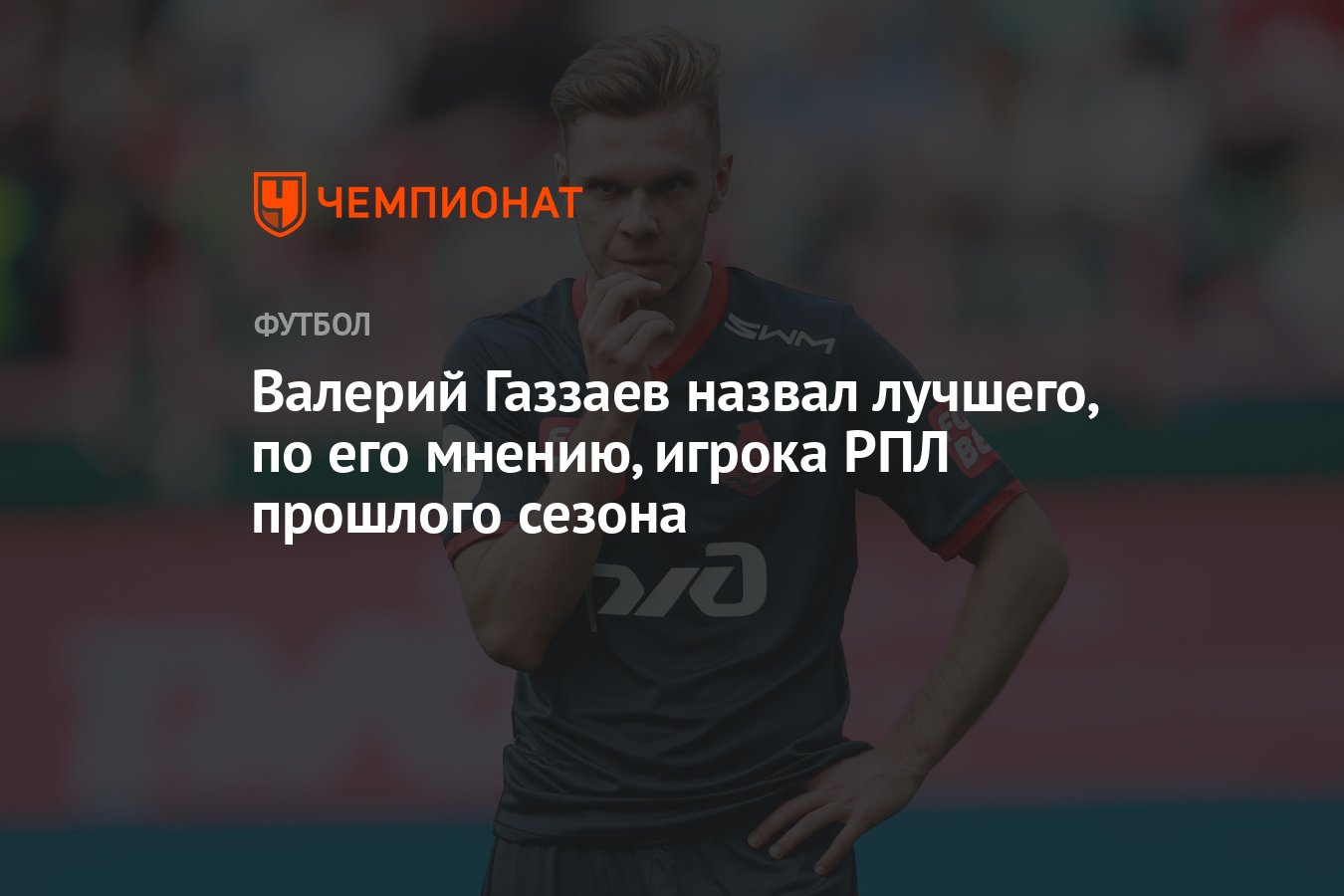 Валерий Газзаев назвал лучшего, по его мнению, игрока РПЛ прошлого сезона -  Чемпионат