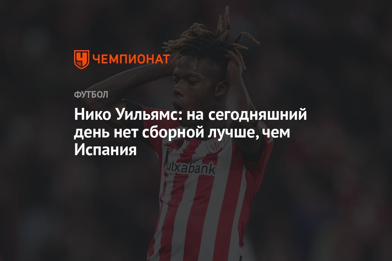 Нико Уильямс: на сегодняшний день нет сборной лучше, чем Испания - Чемпионат