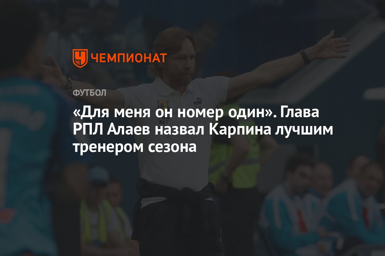 Для меня он номер один». Глава РПЛ Алаев назвал Карпина лучшим тренером  сезона - Чемпионат