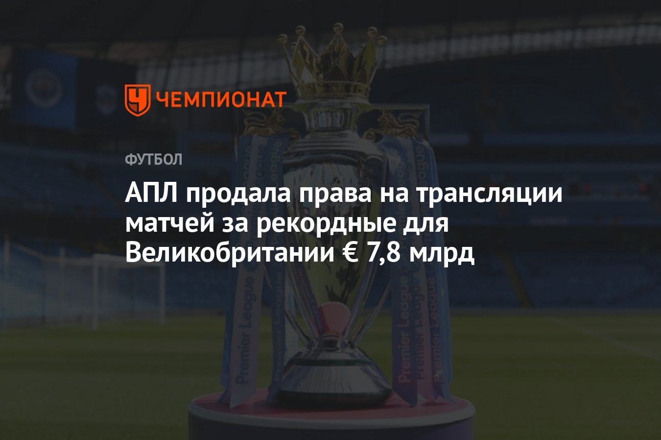 АПЛ продала права на трансляции матчей за рекордные для Великобритании €  7,8 млрд - Чемпионат