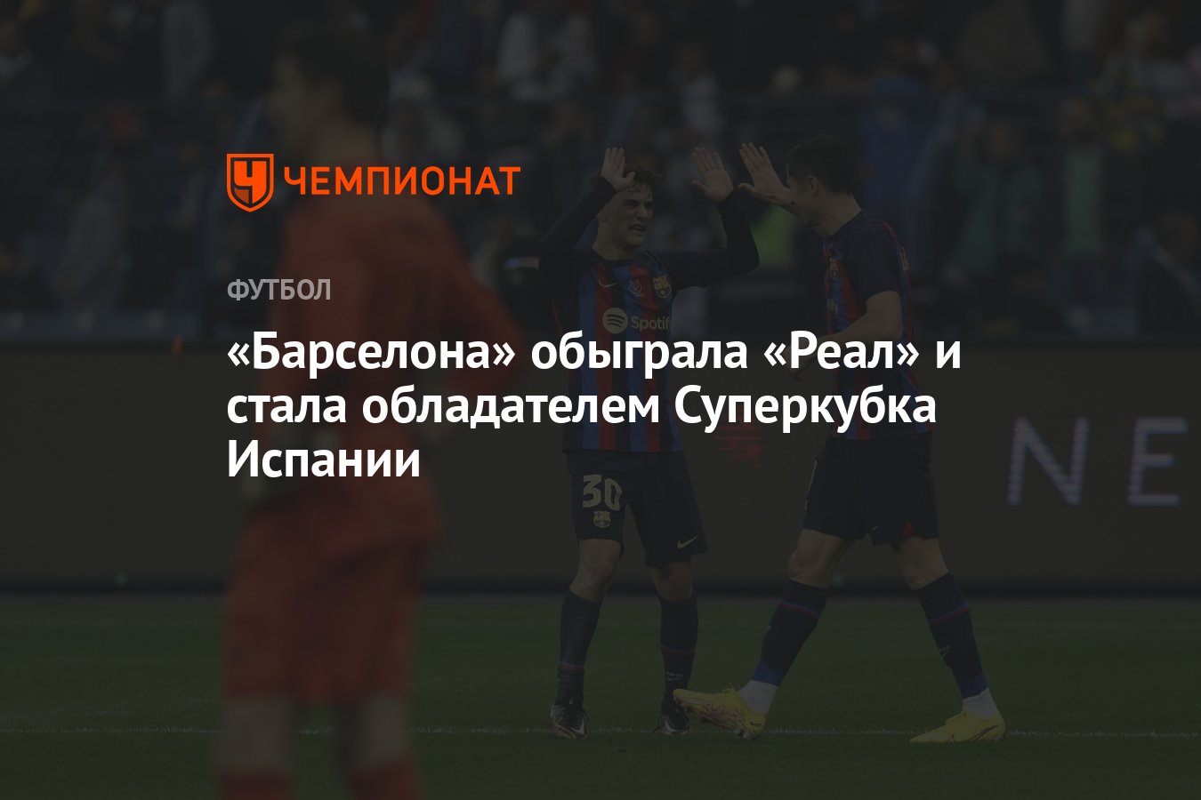 Реал» — «Барселона» 1:3, результат финала Суперкубка Испании, 15 января  2023 года - Чемпионат