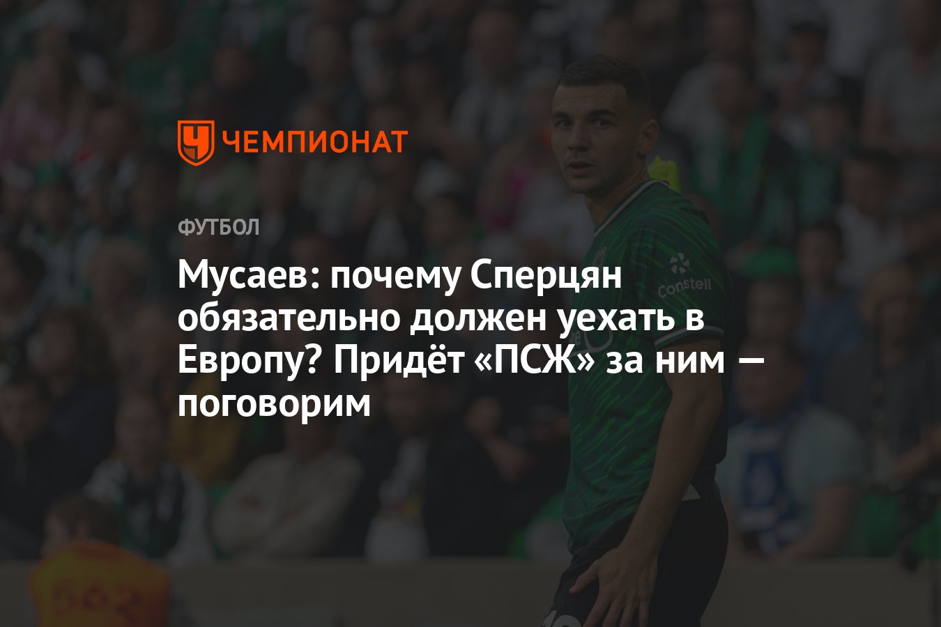 Мусаев: почему Сперцян обязательно должен уехать в Европу? Придёт «ПСЖ» за  ним — поговорим - Чемпионат