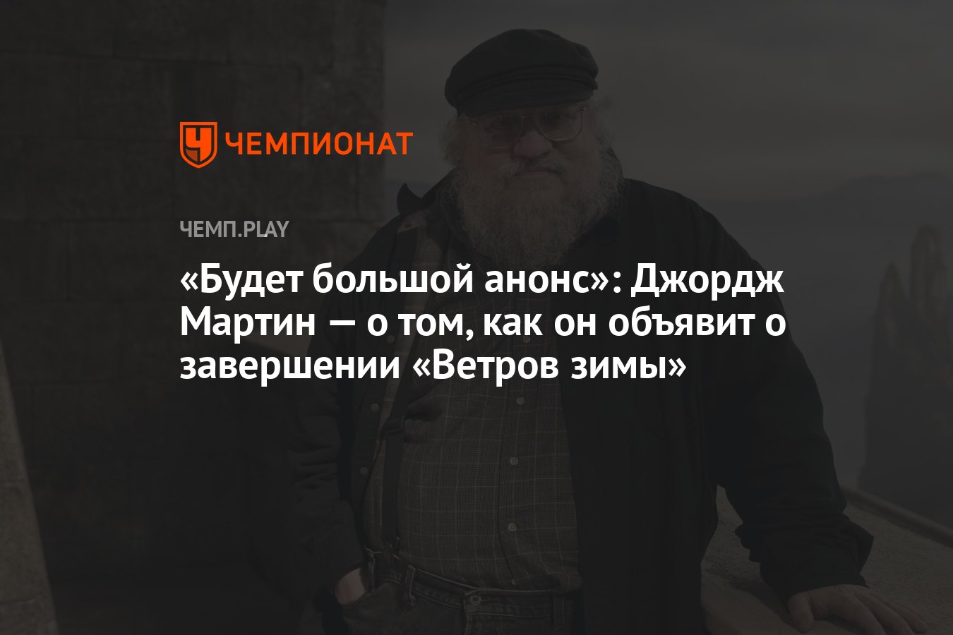 Будет большой анонс»: Джордж Мартин — о том, как он объявит о завершении «Ветров  зимы» - Чемпионат