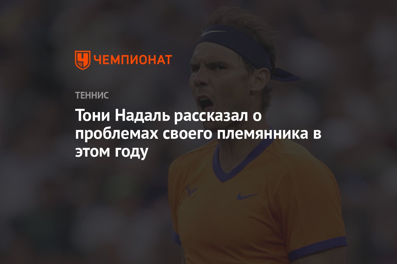 Тони Надаль рассказал о проблемах своего племянника в этом году - Чемпионат