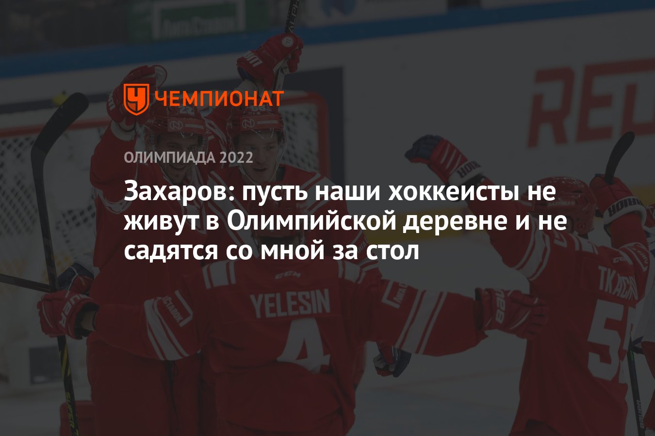 Захаров: пусть наши хоккеисты не живут в Олимпийской деревне и не садятся  со мной за стол - Чемпионат