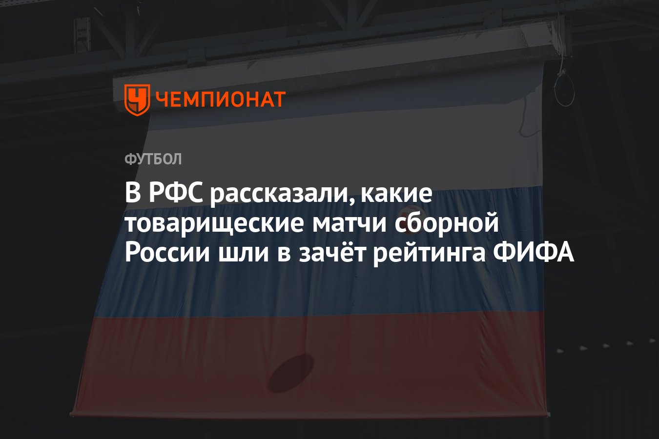 В РФС рассказали, какие товарищеские матчи сборной России шли в зачёт  рейтинга ФИФА - Чемпионат