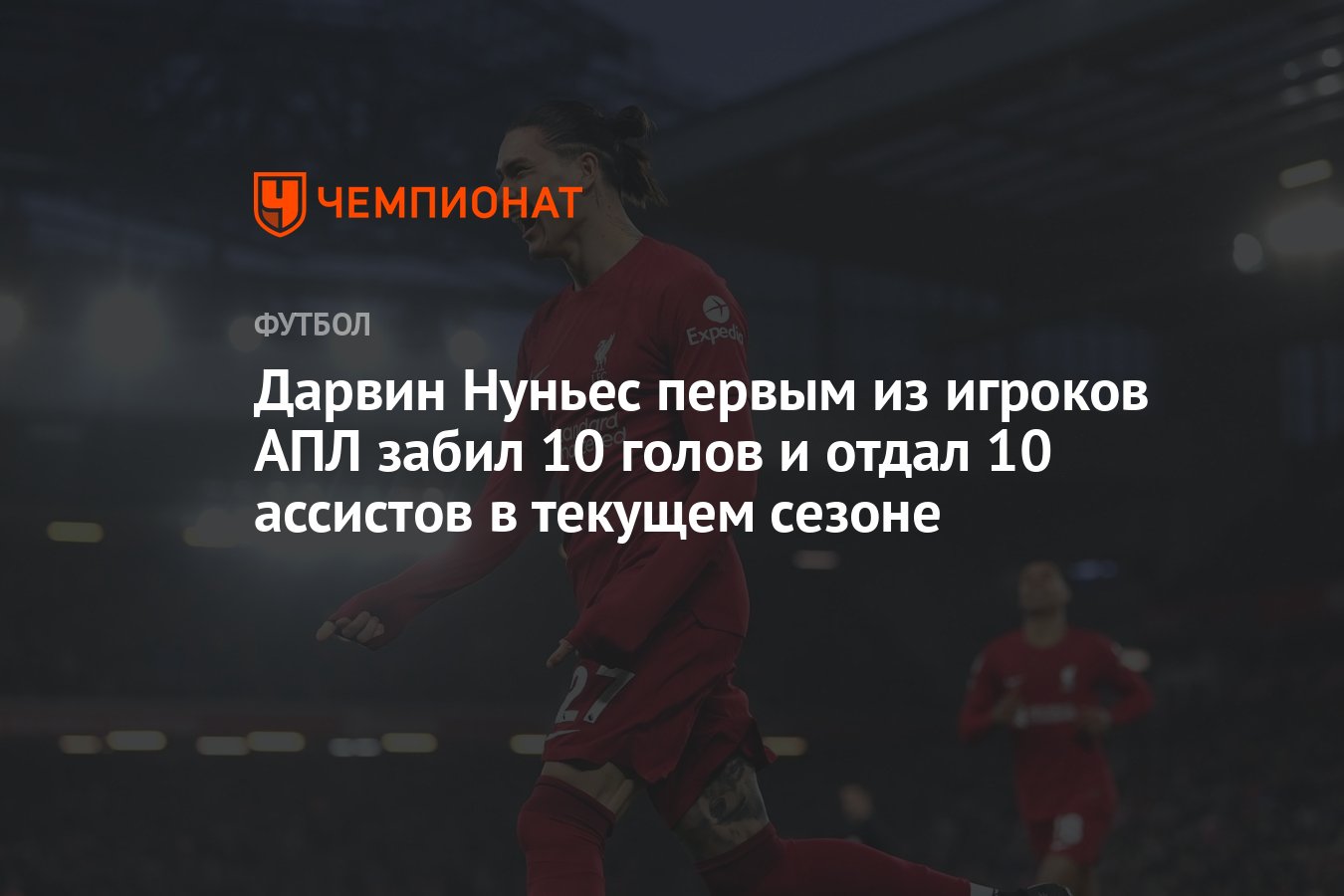 Дарвин Нуньес первым из игроков АПЛ забил 10 голов и отдал 10 ассистов в  текущем сезоне - Чемпионат