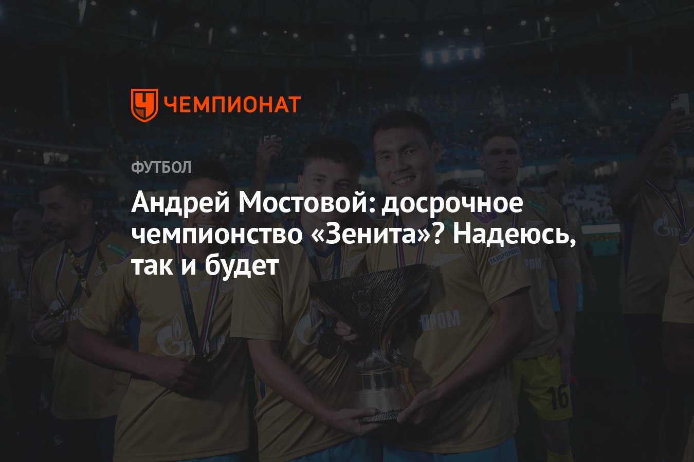 Андрей Мостовой: досрочное чемпионство «Зенита»? Надеюсь, так и будет -  Чемпионат