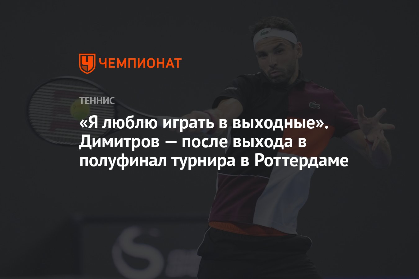 Я люблю играть в выходные». Димитров — после выхода в полуфинал турнира в  Роттердаме - Чемпионат