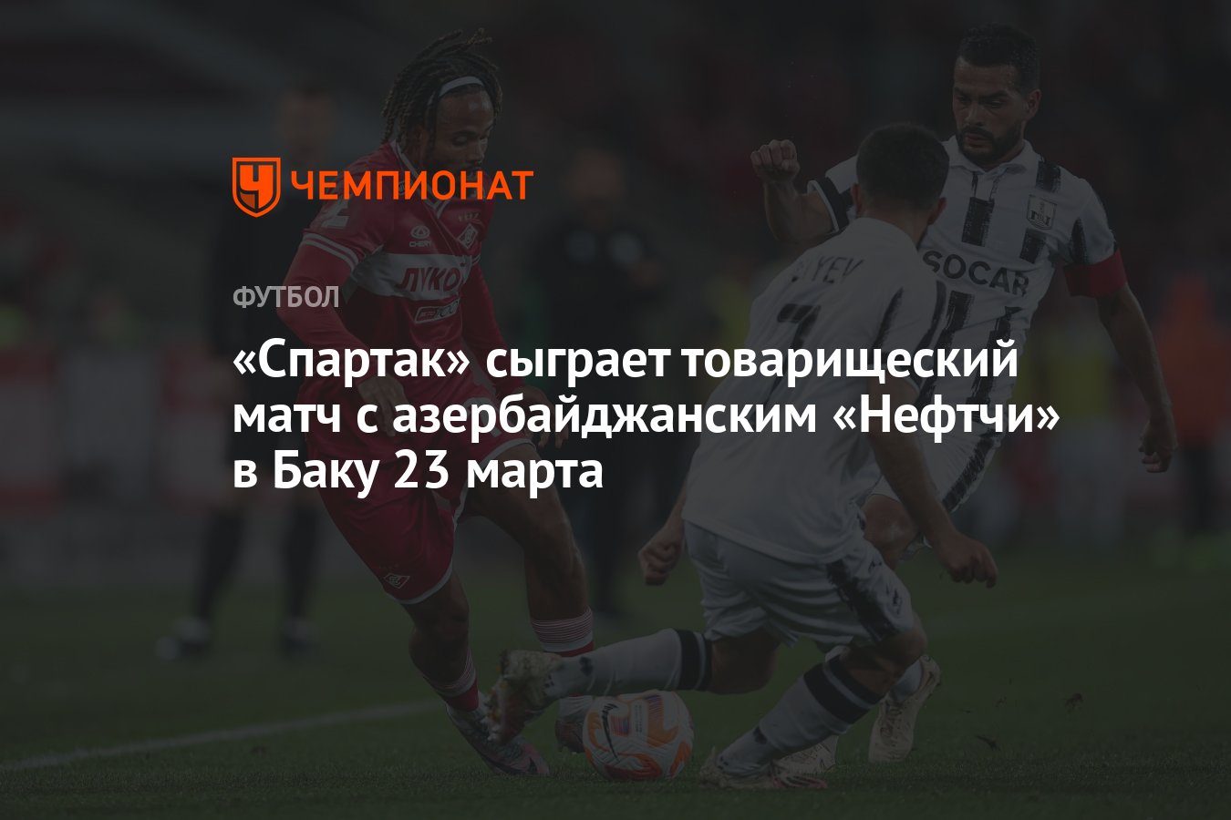 Спартак» сыграет товарищеский матч с азербайджанским «Нефтчи» в Баку 23  марта - Чемпионат