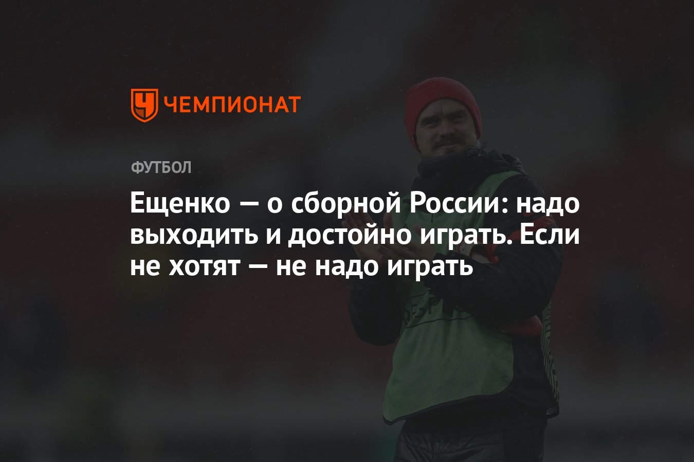 Ещенко — о сборной России: надо выходить и достойно играть. Если не хотят —  не надо играть - Чемпионат