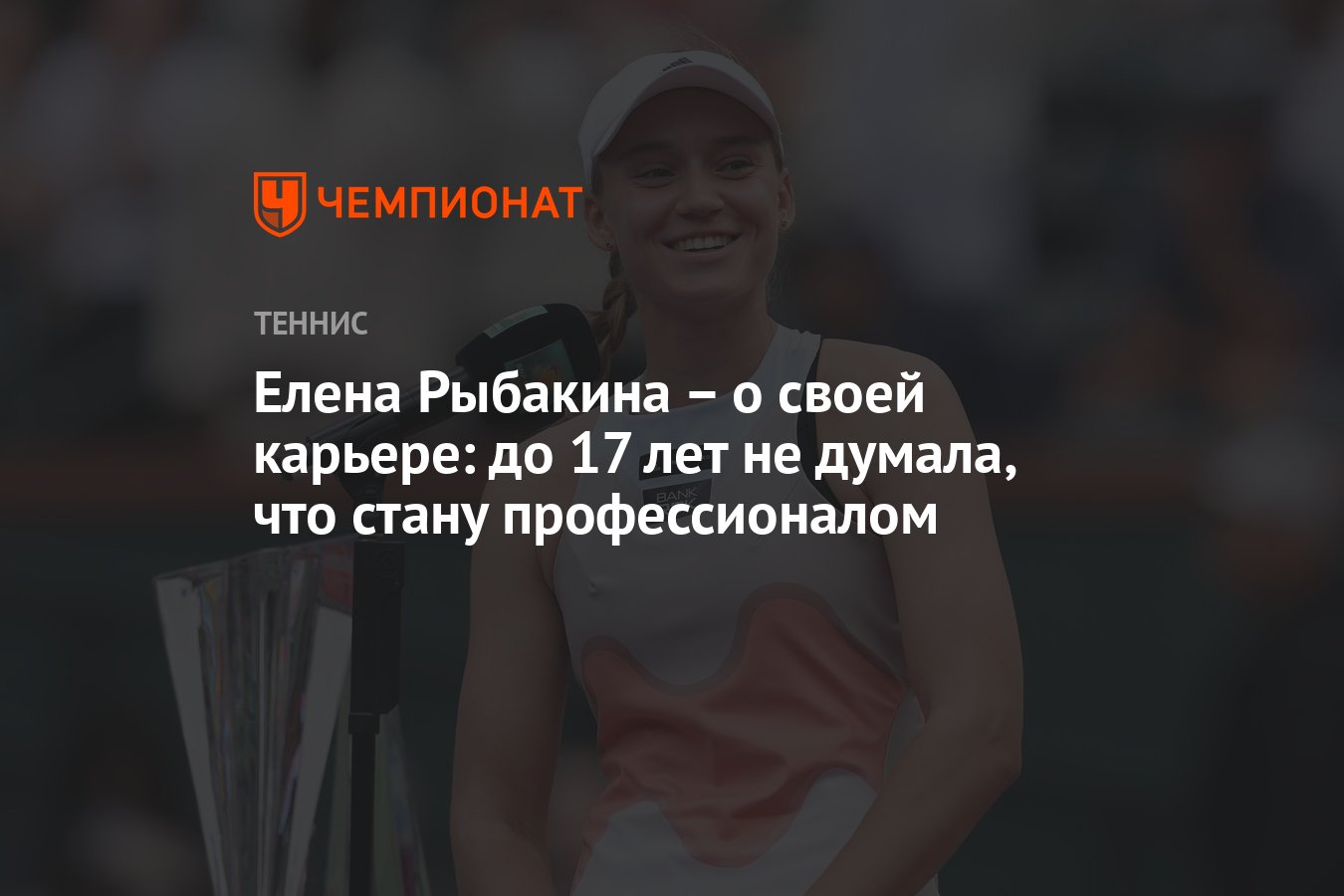 Елена Рыбакина – о своей карьере: до 17 лет не думала, что стану  профессионалом - Чемпионат