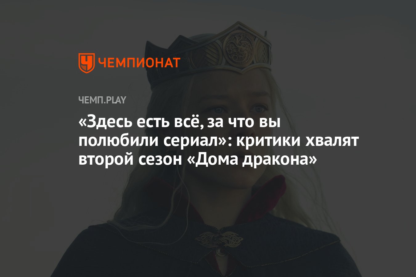 Здесь есть всё, за что вы полюбили сериал»: критики хвалят второй сезон « Дома дракона» - Чемпионат