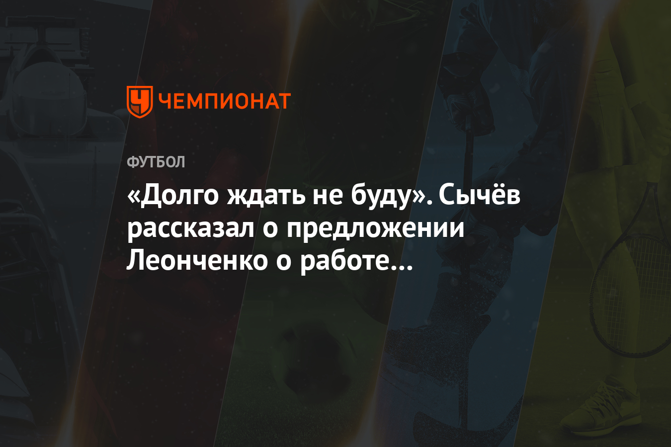 Долго ждать не буду». Сычёв рассказал о предложении Леонченко о работе в  «Локомотиве» - Чемпионат