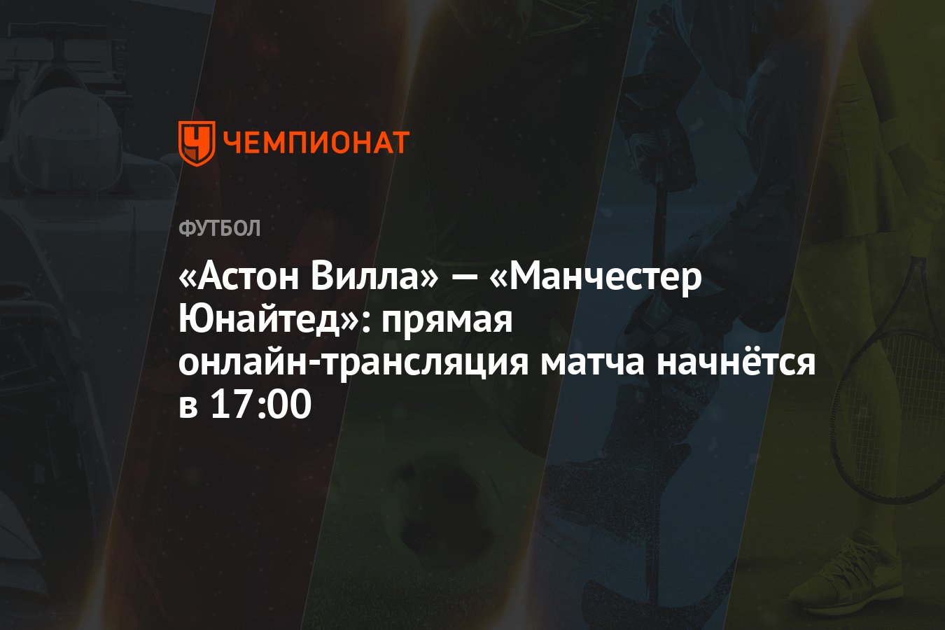 Астон Вилла» — «Манчестер Юнайтед»: прямая онлайн-трансляция матча начнётся  в 17:00 - Чемпионат