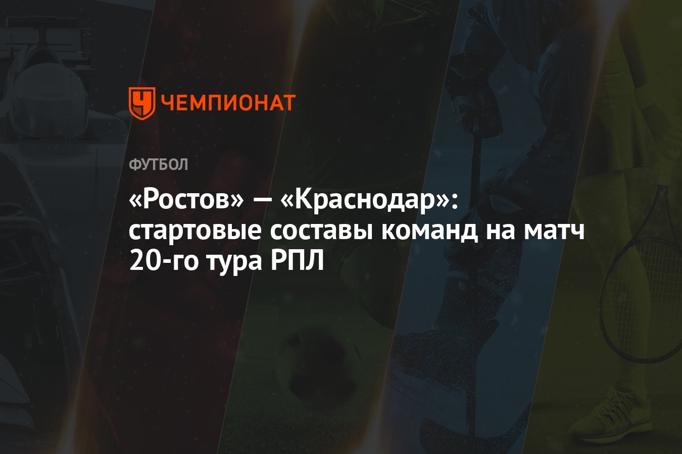 Ростов» — «Краснодар»: стартовые составы команд на матч 20-го тура РПЛ -  Чемпионат