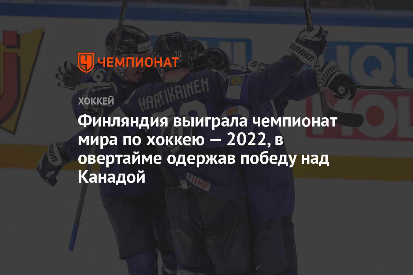 Финляндия выиграла чемпионат мира по хоккею — 2022, в овертайме одержав  победу над Канадой - Чемпионат