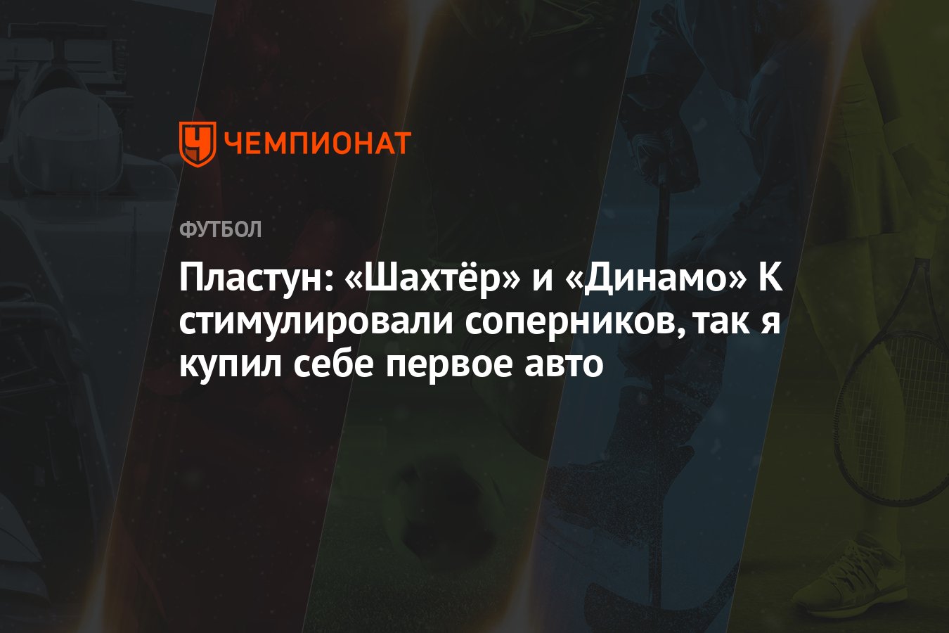 Пластун: «Шахтёр» и «Динамо» К стимулировали соперников, так я купил себе  первое авто