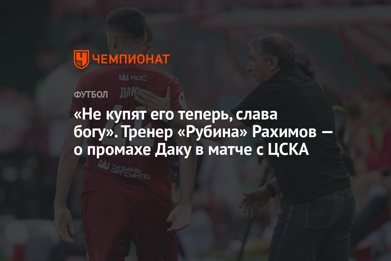 Не купят его теперь, слава богу». Тренер «Рубина» Рахимов — о промахе Даку  в матче с ЦСКА - Чемпионат