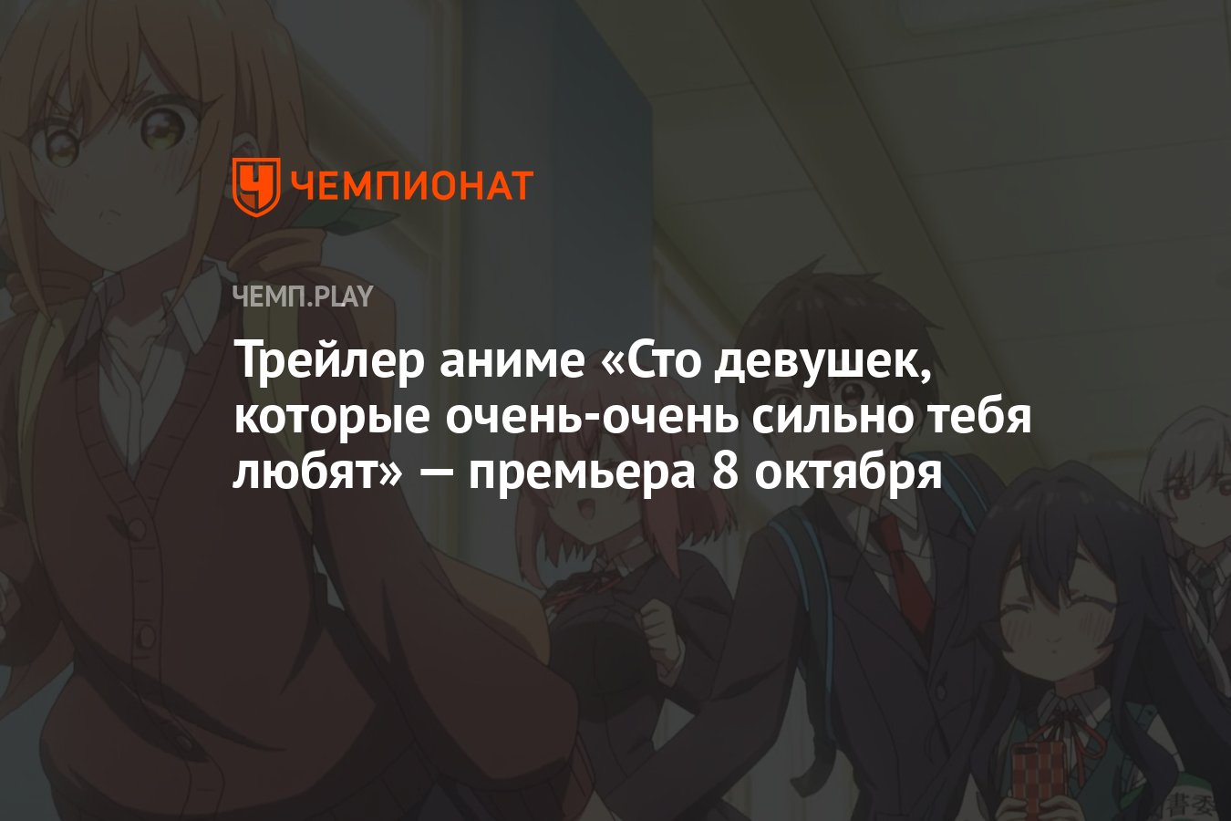 Новый трейлер аниме «Сто девушек, которые очень-очень-очень-очень-очень  сильно тебя любят» — оно выйдет 8 октября - Чемпионат