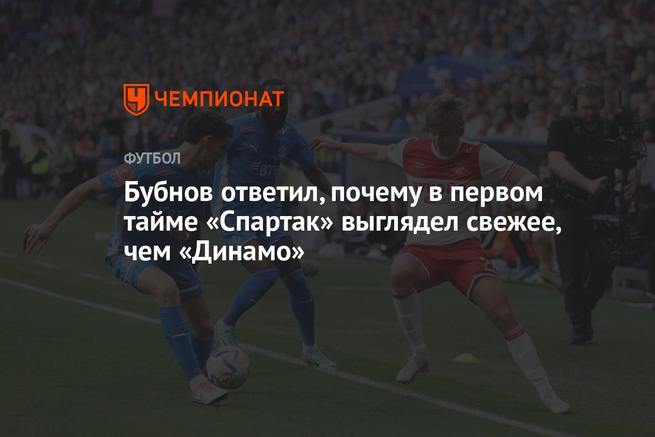 Бубнов ответил, почему в первом тайме «Спартак» выглядел свежее, чем  «Динамо» - Чемпионат