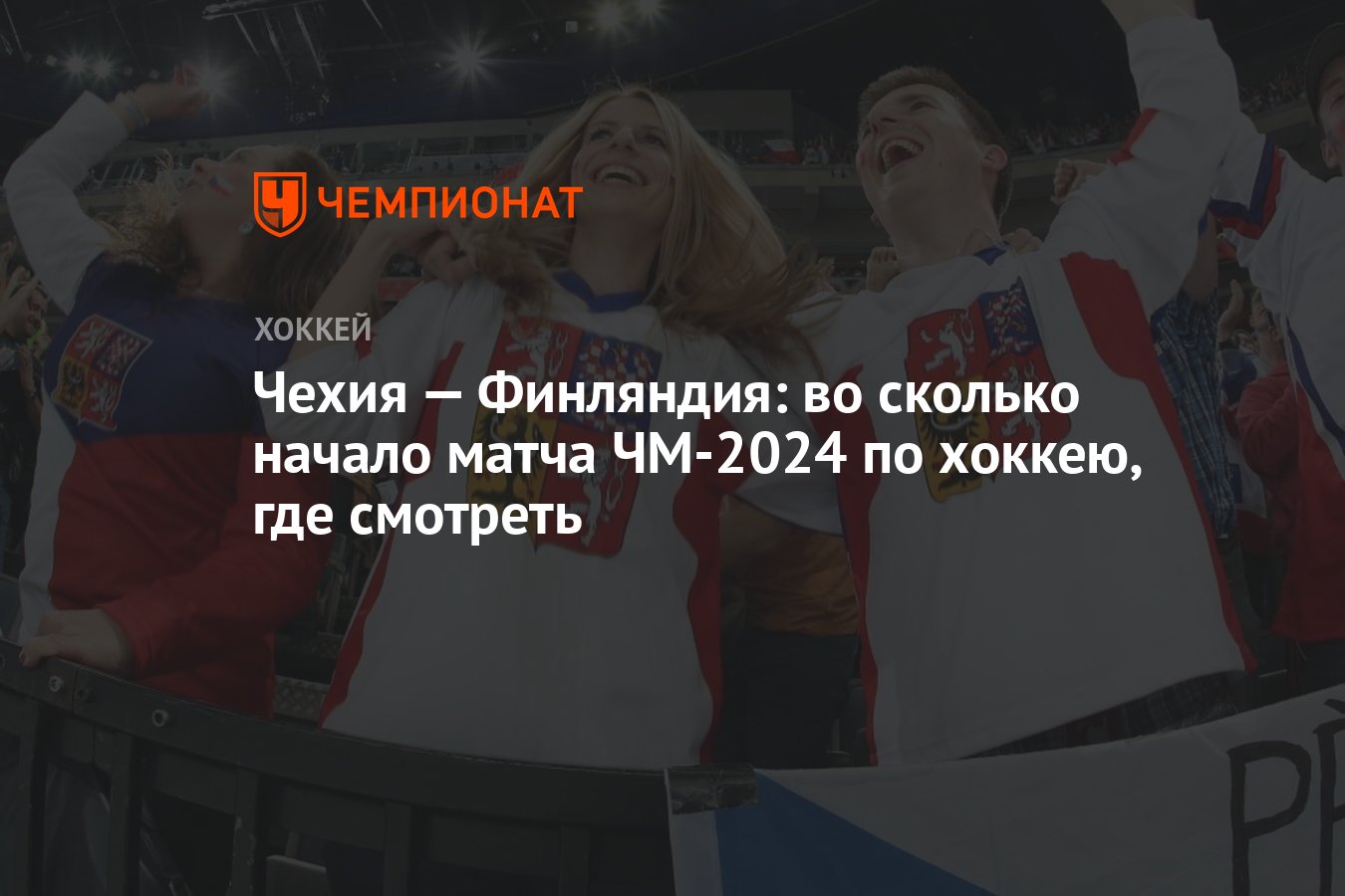 Чехия — Финляндия: во сколько начало матча ЧМ-2024 по хоккею, где смотреть  - Чемпионат