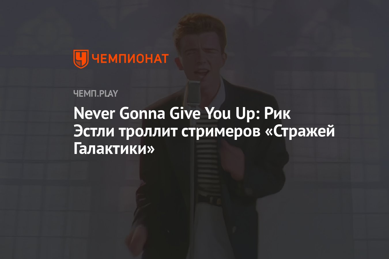 Never Gonna Give You Up: Рик Эстли троллит стримеров «Стражей Галактики» -  Чемпионат