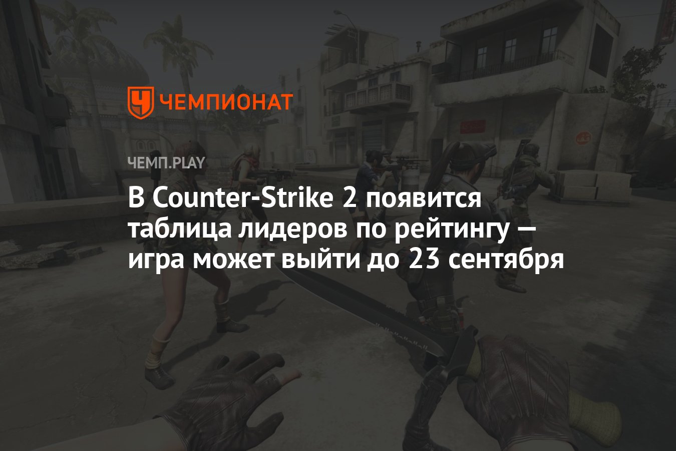 Стала известна возможная дата выхода CS2 — в Counter-Strike добавят таблицу  лучших игркоов - Чемпионат