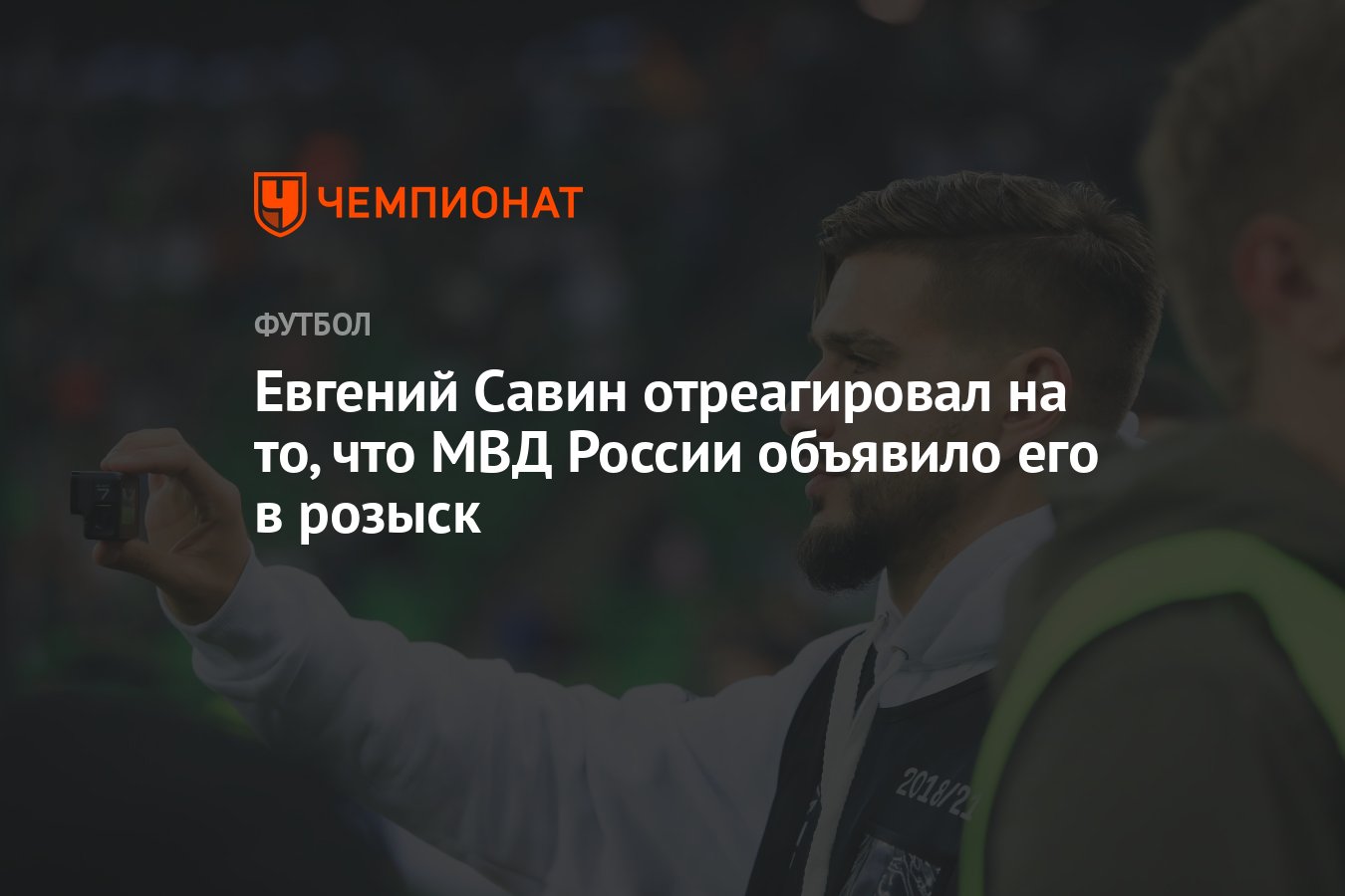 Евгений Савин отреагировал на то, что МВД России объявило его в розыск -  Чемпионат