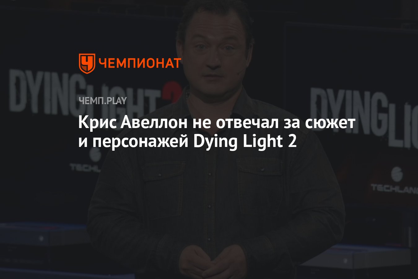 Крис Авеллон не отвечал за сюжет и персонажей Dying Light 2 - Чемпионат