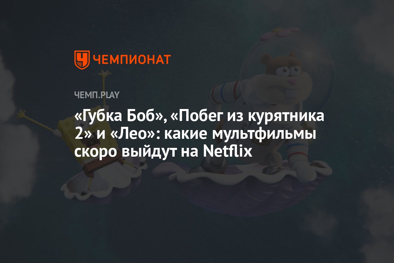 Губка Боб», «Побег из курятника 2» и «Лео»: какие мультфильмы скоро выйдут  на Netflix - Чемпионат