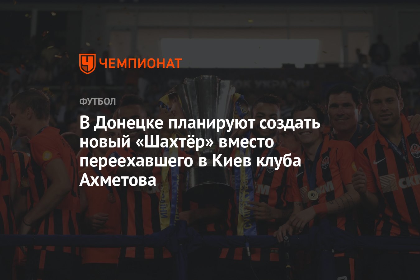 В Донецке планируют создать новый «Шахтёр» вместо переехавшего в Киев клуба  Ахметова - Чемпионат