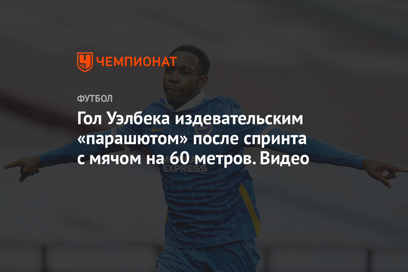 Гол Уэлбека издевательским «парашютом» после спринта с мячом на 60 метров.  Видео - Чемпионат