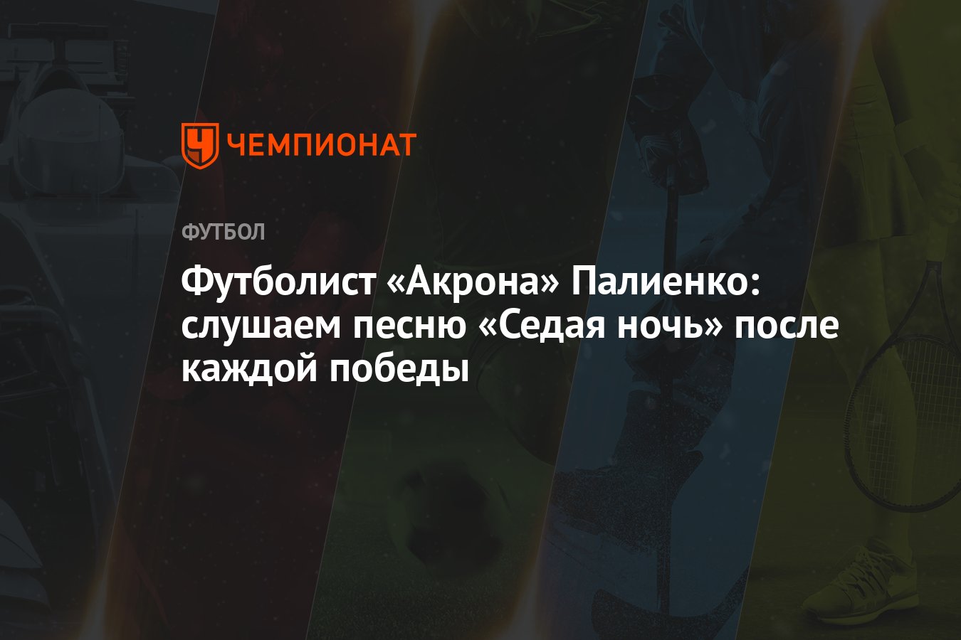 Футболист «Акрона» Палиенко: слушаем песню «Седая ночь» после каждой победы