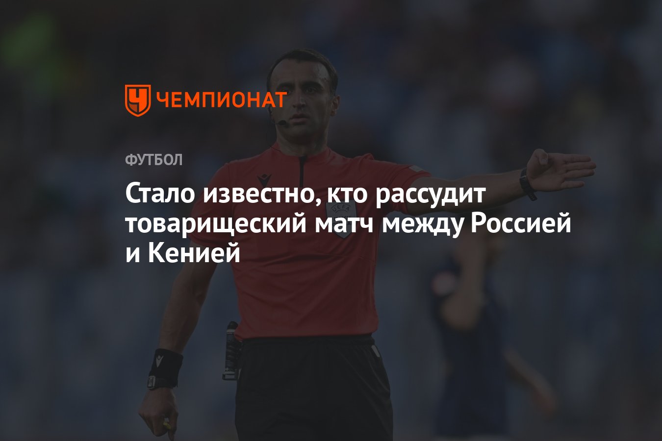 Стало известно, кто рассудит товарищеский матч между Россией и Кенией -  Чемпионат