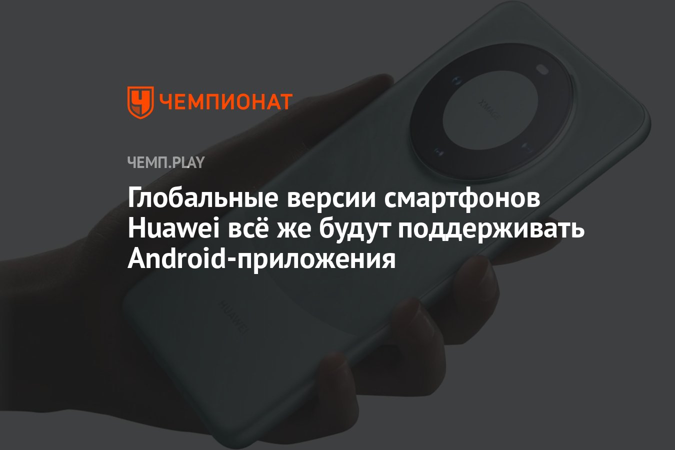 Глобальные версии смартфонов Huawei всё же будут поддерживать Android-приложения  - Чемпионат