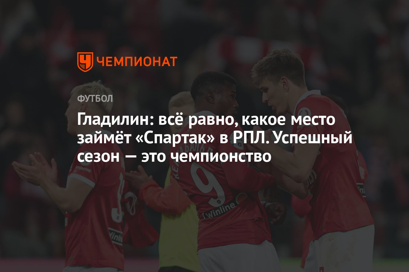 Гладилин: всё равно, какое место займёт «Спартак» в РПЛ. Успешный сезон —  это чемпионство - Чемпионат