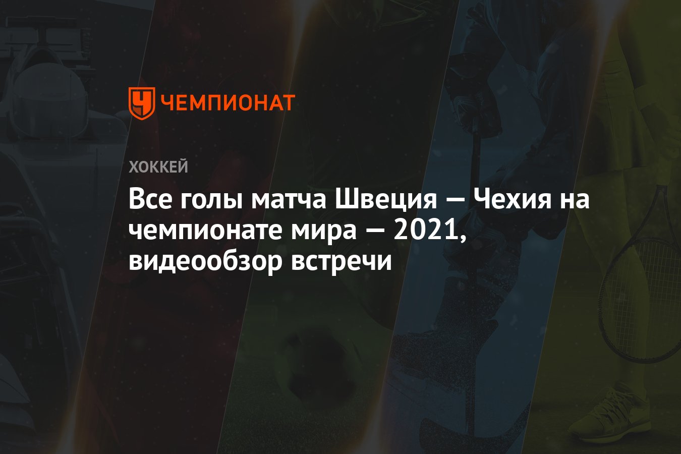 Все голы матча Швеция — Чехия на чемпионате мира — 2021, видеообзор встречи  - Чемпионат