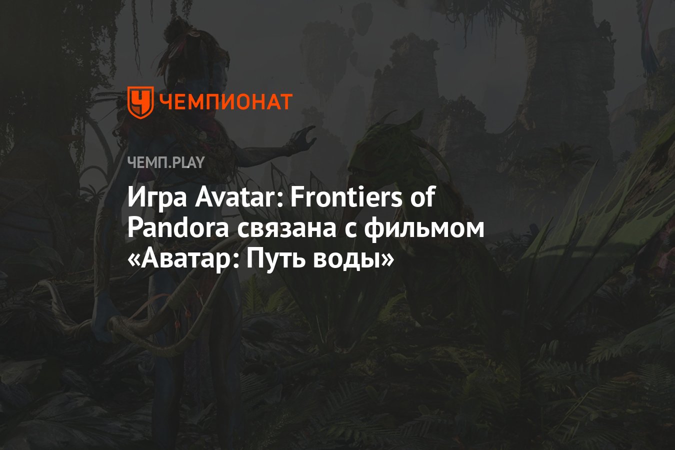 Игра Avatar: Frontiers of Pandora связана с фильмом «Аватар: Путь воды» -  Чемпионат