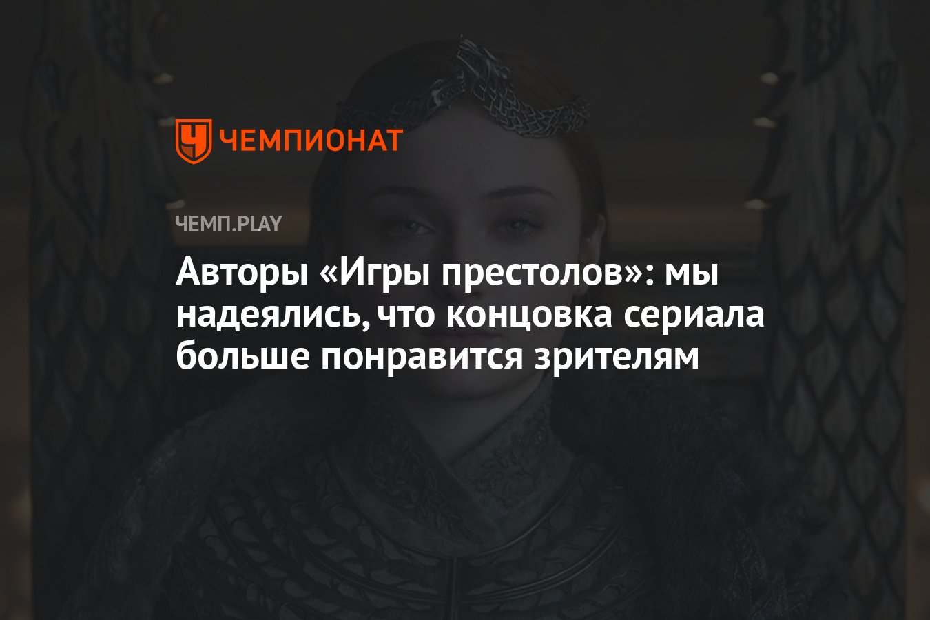 Авторы «Игры престолов»: мы надеялись, что концовка сериала больше  понравится зрителям - Чемпионат