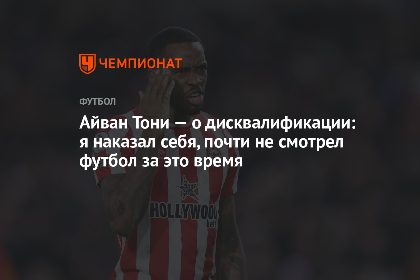 Айван Тони — о дисквалификации: я наказал себя, почти не смотрел футбол за  это время - Чемпионат