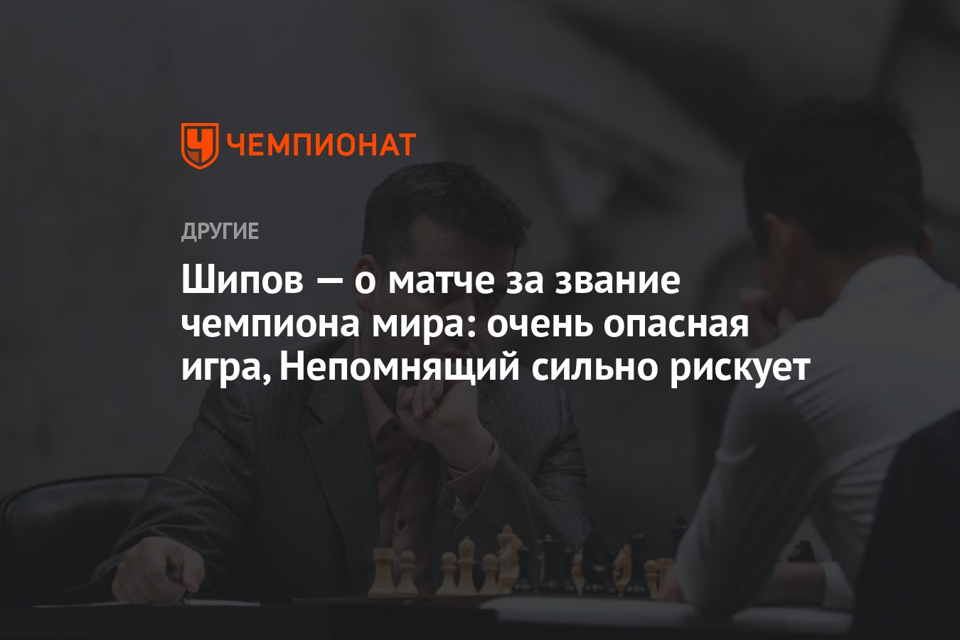 Шипов — о матче за звание чемпиона мира: очень опасная игра, Непомнящий  сильно рискует - Чемпионат