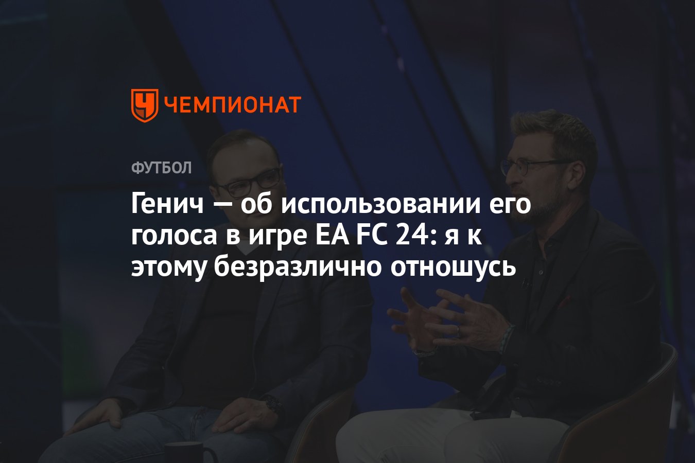 Генич — об использовании его голоса в игре EA FC 24: я к этому безразлично  отношусь - Чемпионат