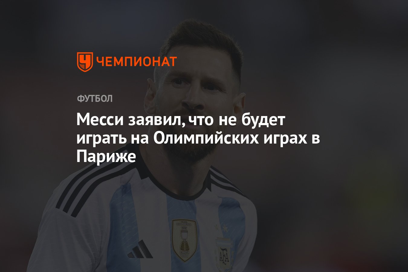 Месси заявил, что не будет играть на Олимпийских играх в Париже - Чемпионат