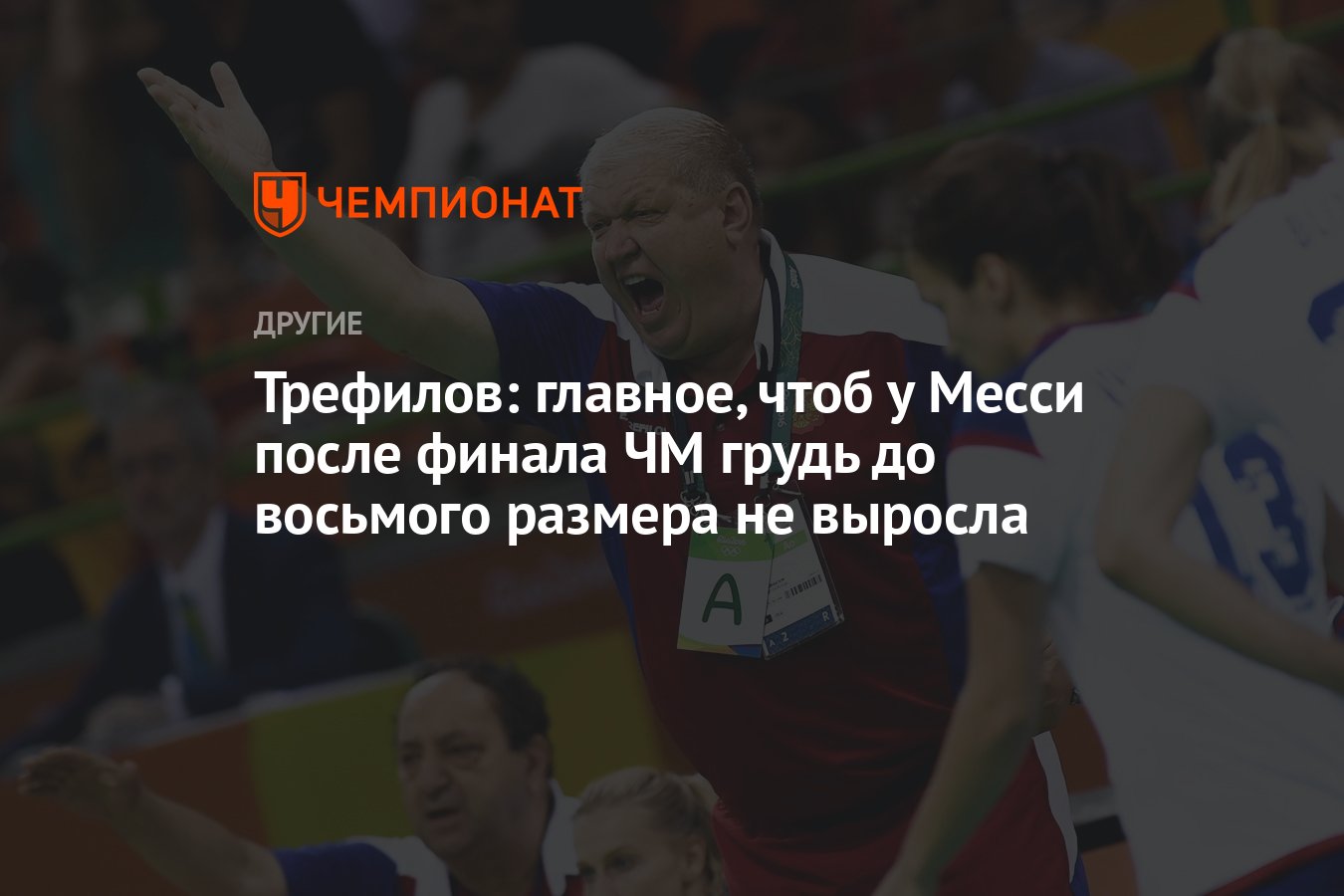 Трефилов: главное, чтоб у Месси после финала ЧМ грудь до восьмого размера  не выросла - Чемпионат