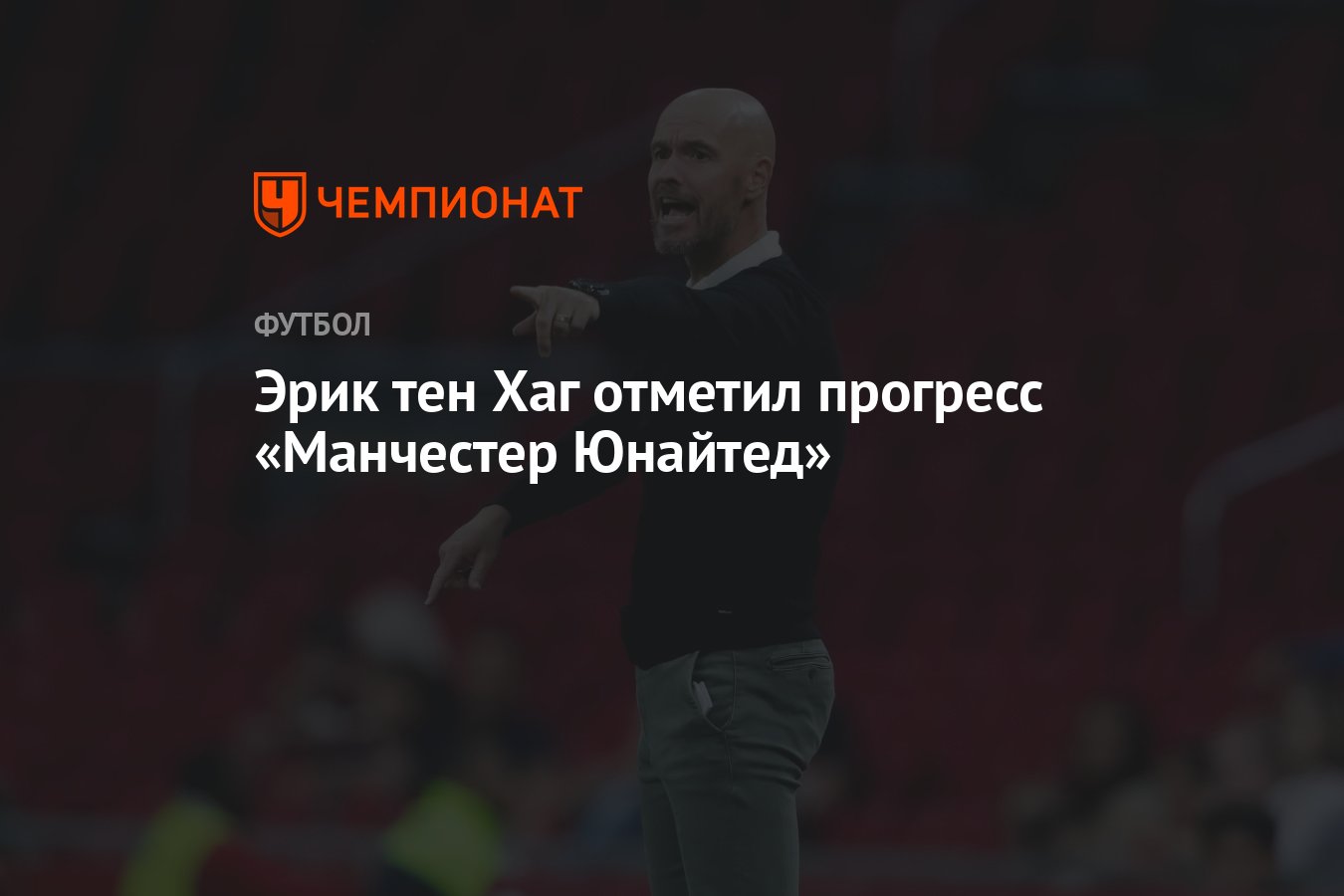 Эрик тен Хаг отметил прогресс «Манчестер Юнайтед» - Чемпионат