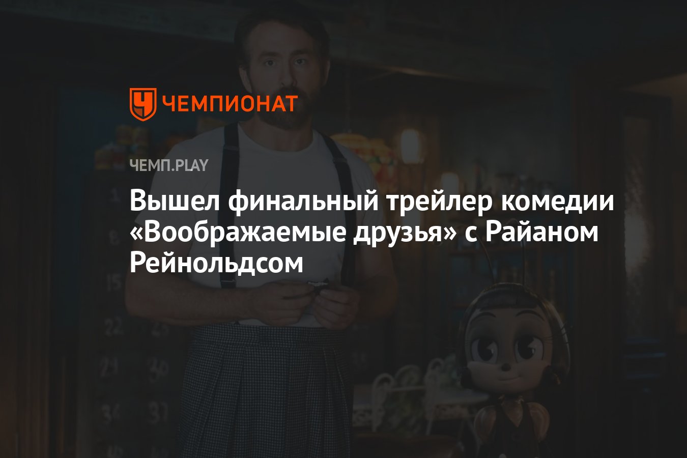 Вышел финальный трейлер комедии «Воображаемые друзья» с Райаном Рейнольдсом  - Чемпионат