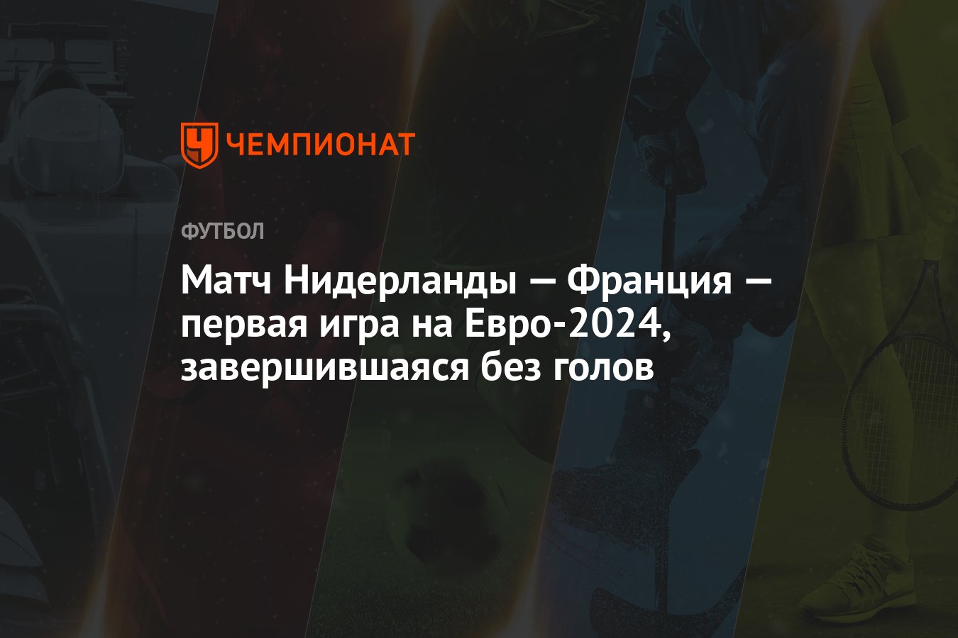 Матч Нидерланды – Франция – первая игра на Евро-2024, завершившаяся без  голов