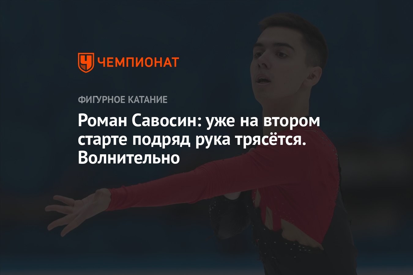 Роман Савосин: уже на втором старте подряд рука трясётся. Волнительно -  Чемпионат